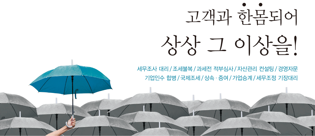 고객과 한몸되어 상상 그 이상을!
                                    세무조사 대리/ 조세불복/과세전 적부심사/자산관리 컨설팅/경영자문 기업인수 합병/
                                    국제조세/상속,증여/가업승계/세무조정 기장대리
